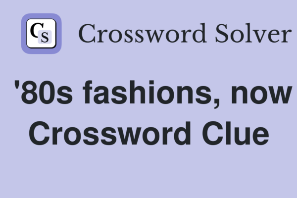 80s fashion now crossword clue 