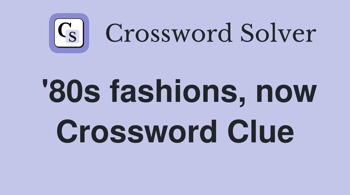 80s fashion now crossword clue 