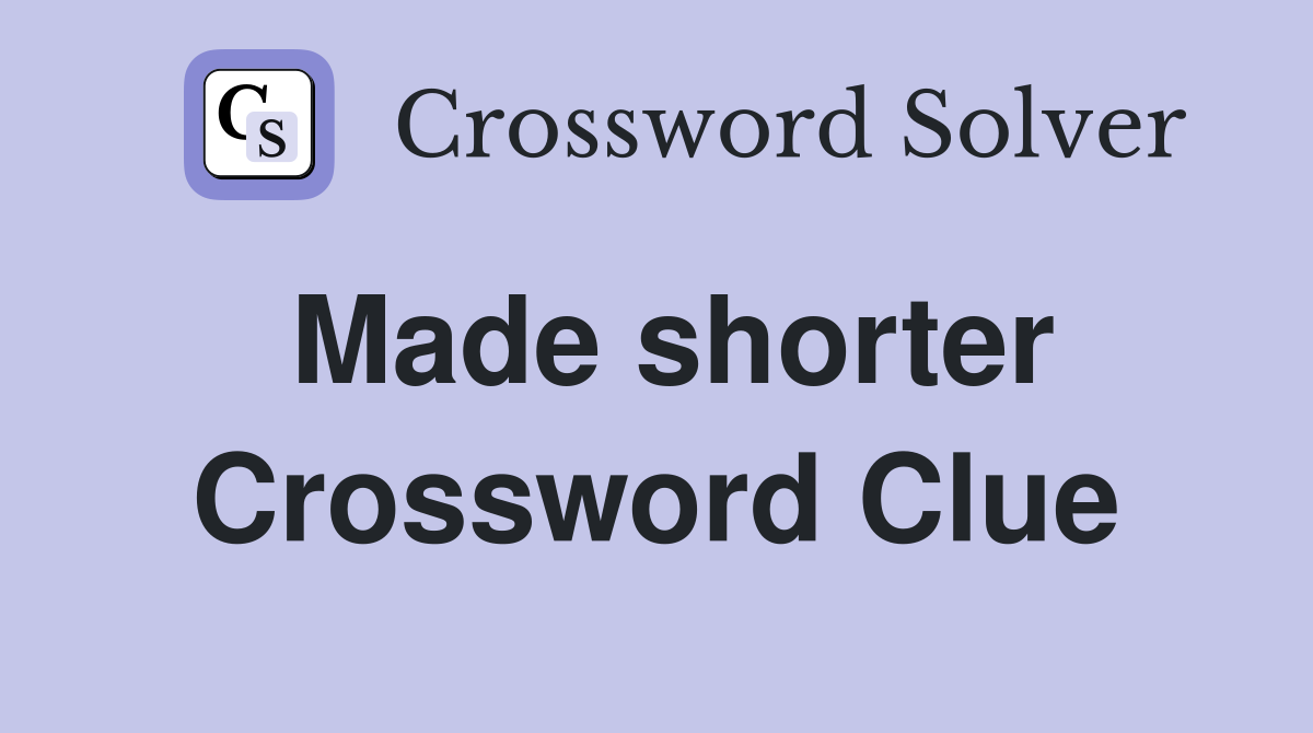 Make it Shorter Made Shorter Crossword Clue