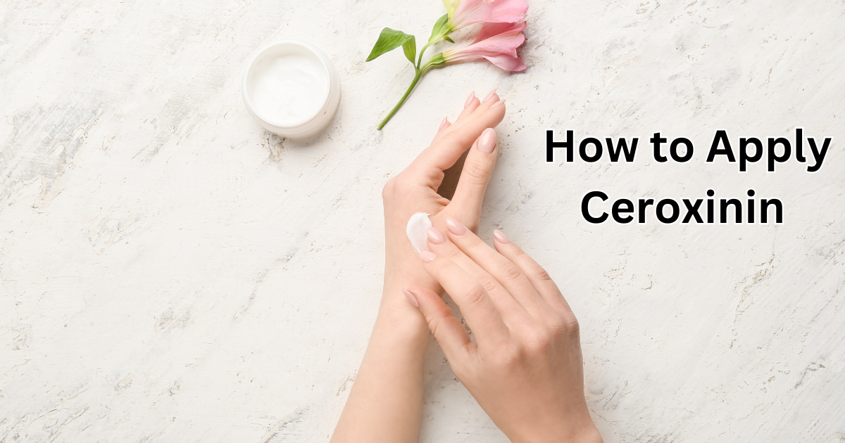 how to apply ceroxinin